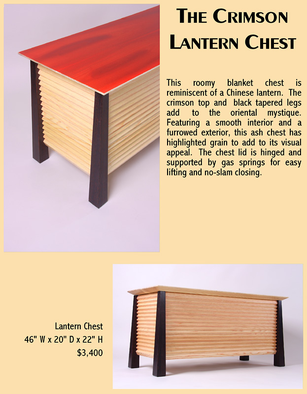 The Crimson Lantern Chest: This roomy blanket chest is reminiscent of a Chinese lantern. The crimson top and black tapered legs add to the oriental mystique. Featuring a smooth interior and a furrowed exterior, this ash chest has highlighted grain to add to its visual appeal. The chest lid is hinged and supported by gas springs for easy lifting and no-slam closing.